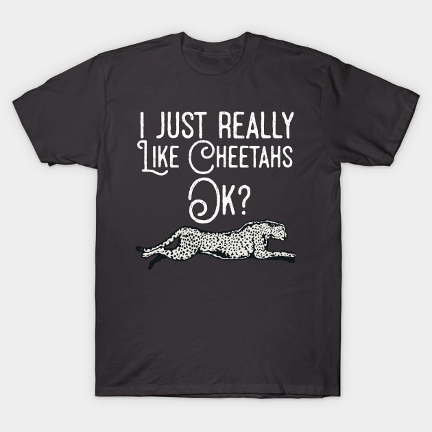 I Just Really Like Cheetahs Ok ? T-Shirt by Eugenex